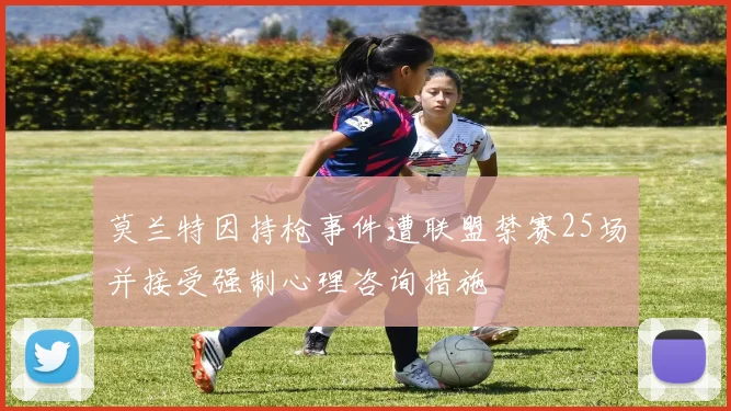 莫兰特因持枪事件遭联盟禁赛25场并接受强制心理咨询措施