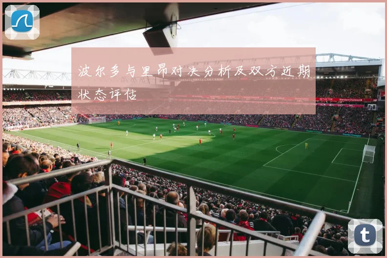 波尔多与里昂对决分析及双方近期状态评估