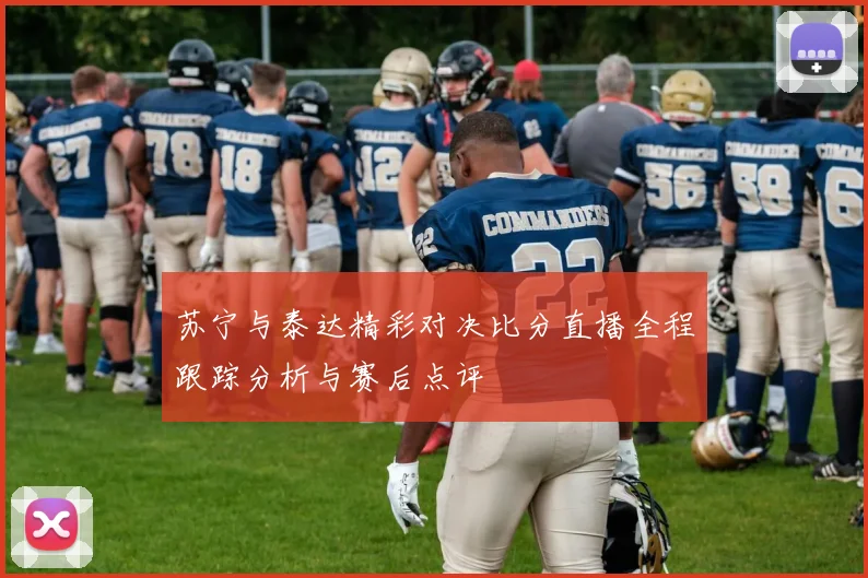 苏宁与泰达精彩对决比分直播全程跟踪分析与赛后点评