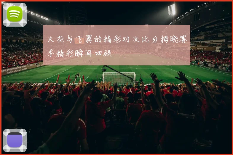 火花与飞翼的精彩对决比分揭晓赛季精彩瞬间回顾