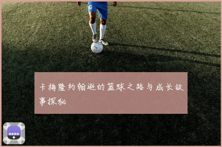 卡梅隆约翰逊的篮球之路与成长故事探秘